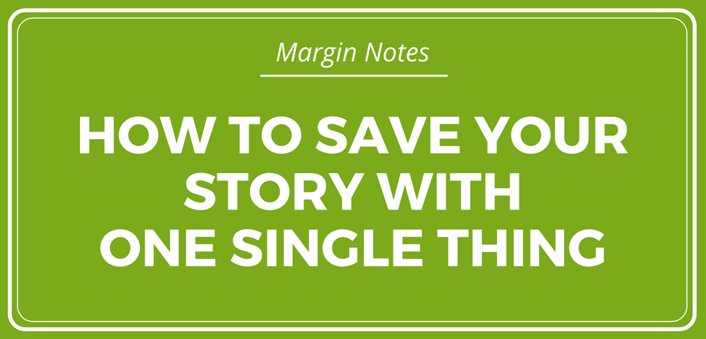 How to Save Your Story with One Single Thing